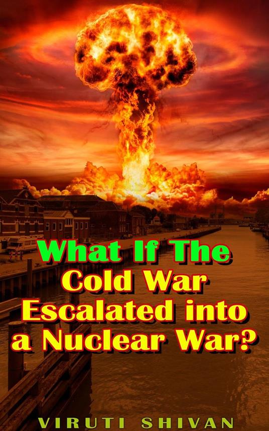 What If The Cold War Escalated into a Nuclear War?