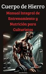 Cuerpo de Hierro: Manual Integral de Entrenamiento y Nutrición para Culturistas