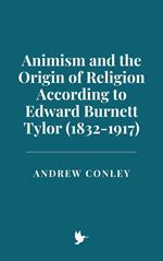 Animism and the Origin of Religion According to Edward Burnett Tylor (1832-1917)