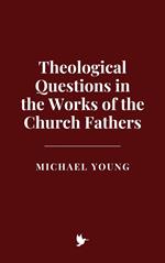 Theological Questions in the Works of the Church Fathers