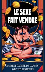 Le sexe fait vendre - Comment gagner de l'argent avec vos fantasmes