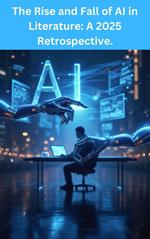 The Rise and Fall of AI in Literature: A 2025 Retrospective.