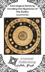 Astrological Alchemy Unveiling the Mysteries of the Zodiac