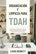 Organización y Limpieza para TDAH: De Abrumado a Organizado: Ordena tu Espacio, Simplifica tu Vida y Finalmente Siéntete en Control Sin Agotarte