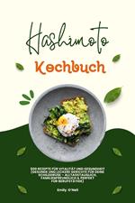 Hashimoto Kochbuch: 500 Rezepte für Vitalität und Gesundheit (Gesunde und leckere Gerichte für deine Schilddrüse – alltagstauglich, familienfreundlich und perfekt für Berufstätige)