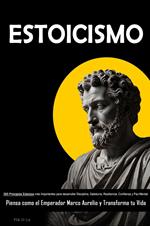 ESTOICISMO: 300 Principios Estoicos más Importantes para desarrollar Disciplina, Sabiduría, Resiliencia, Confianza y Paz Mental. Piensa como el Emperador Marco Aurelio y Transforma tu Vida