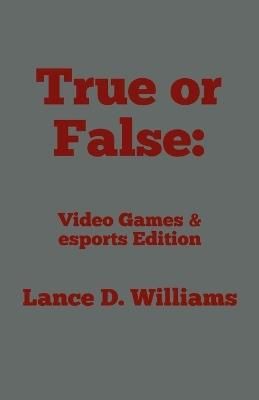 True or False: Video Games & esports Edition - Lance D Williams - cover