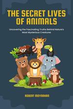The Secret Lives of Animals: Uncovering the Fascinating Truths Behind Nature's Most Mysterious Creatures