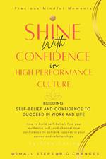 Shine with Confidence in High-Performance Culture -Building Self-Belief and Confidence to Succeed in Work and Life