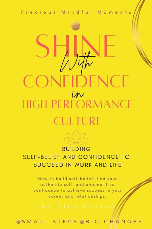 Shine with Confidence in High-Performance Culture -Building Self-Belief and Confidence to Succeed in Work and Life