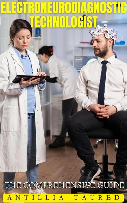 Electroneurodiagnostic Technologist - The Comprehensive Guide