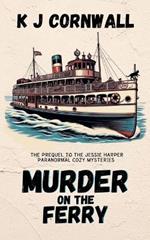 Murder on the Ferry: The Prequel to the Jessie Harper Paranormal Cozy Mysteries
