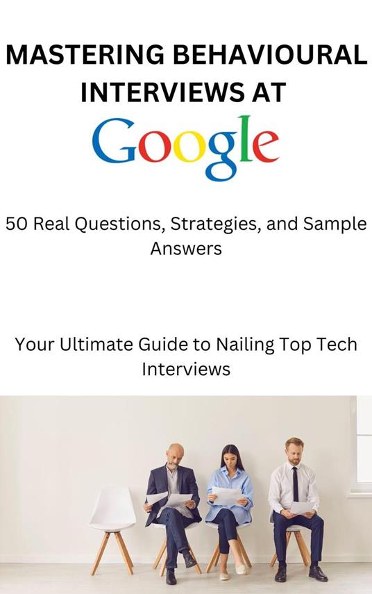Mastering Behavioural Interviews at Google - G. C. - ebook