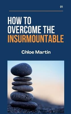 How to Overcome the Insurmountable - Chloe Martin - cover