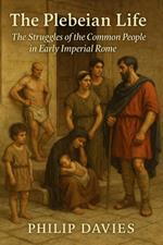 The Plebeian Life: The Struggles of the Common People in Early Imperial Rome