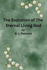 The Evolution of The Eternal Living God