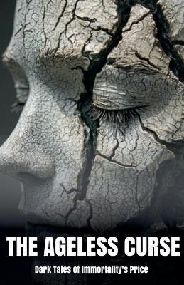 The Ageless Curse: Dark Tales of Immortality's Price - Morgan B Blake - cover