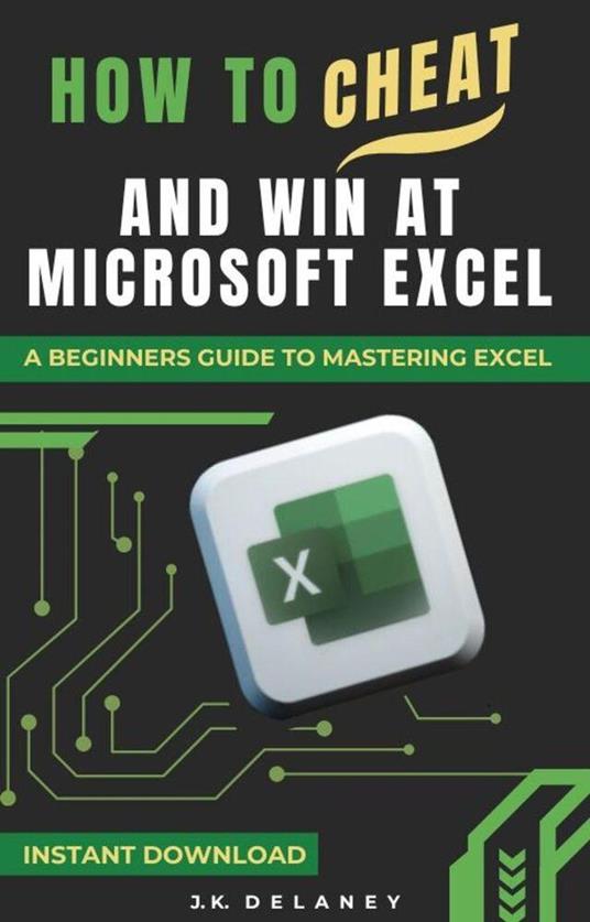 How to Cheat and Win at Microsoft Excel: A Beginner's Guide to Mastering Excel