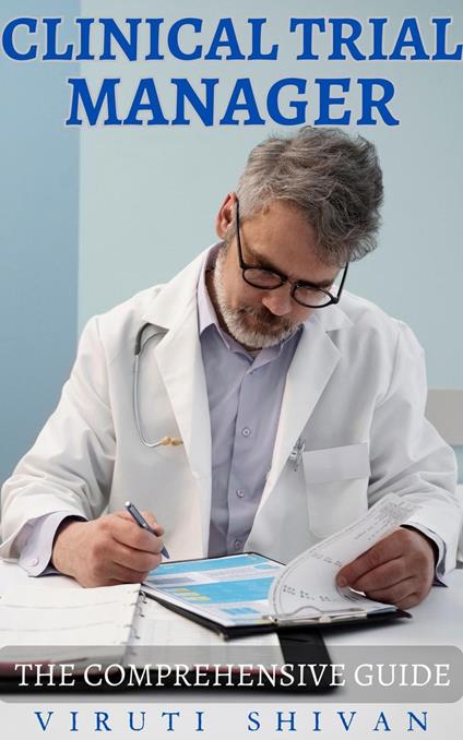 Clinical Trial Manager - The Comprehensive Guide