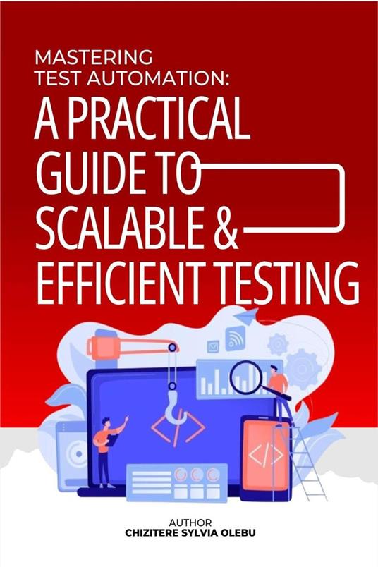 Mastering Test Automation: A Practical Guide to Scalable & Efficient Testing