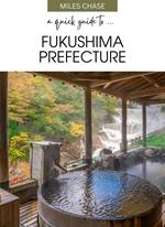 A Quick Guide To ... Fukushima Prefecture