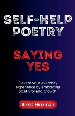 Self-Help Poetry: Saying Yes - Brett Hinzman - cover