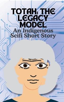 Totah-The Legacy Model An Indigenous Scifi Short Story - Cathy Smith - cover