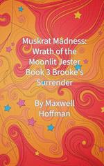 Muskrat Madness: Wrath of the Moonlit Jester Book 3 Brooke's Surrender