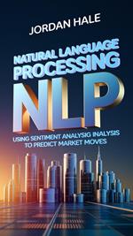 Natural Language Processing (NLP) in Trading: Using Sentiment Analysis to Predict Market Moves