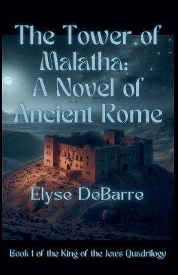 The Tower of Malatha: A Novel of Ancient Rome - Elyse Debarre - cover