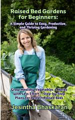 Raised Bed Gardens for Beginners: A Simple Guide to Easy, Productive, and Thriving Gardening