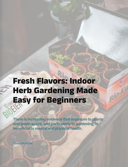 Fresh Flavors: Indoor Herb Gardening Made Easy for Beginners