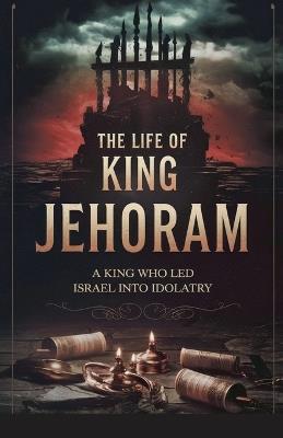 The Life of King Jehoram - Rebecca Stein - cover