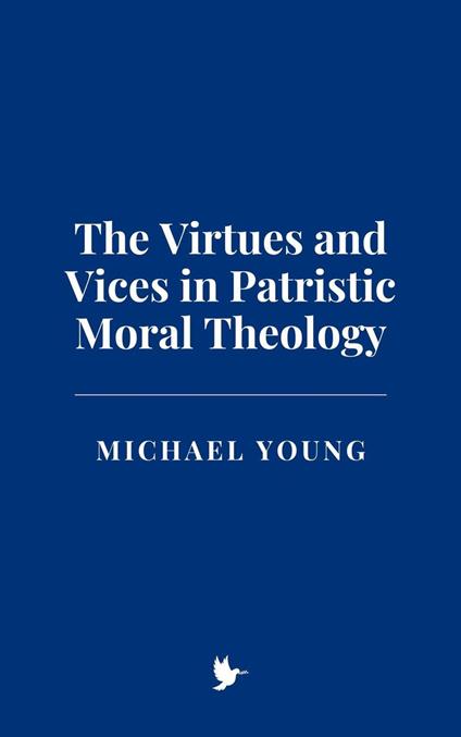 The Virtues and Vices in Patristic Moral Theology
