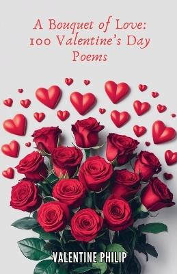 A Bouquet of Love: 100 Valentine's Day Poems - Valentine Philip - cover