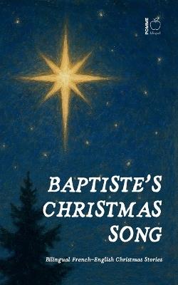 Baptiste's Christmas Song: Bilingual French-English Christmas Stories - Pomme Bilingual - cover