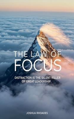 The Law of Focus Distraction Is The Silent Killer Of Great Leadership - Joshua Rhoades - cover