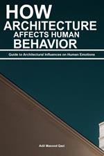 How Architecture Affects Human Behavior: Guide to Architectural Influences on Human Emotions