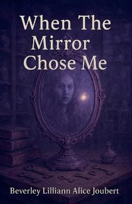 When The Mirror Chose Me - Beverley Lilliann Alice Joubert - cover