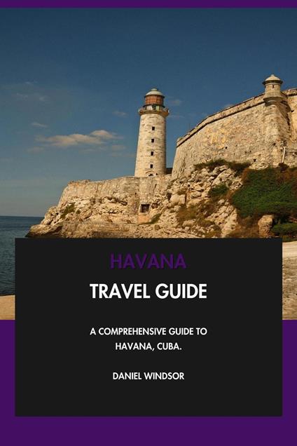 Havana Travel Guide: A Comprehensive Guide to Havana, Cuba.