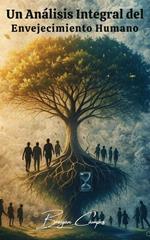 Un Análisis Integral del Envejecimiento Humano: Perspectivas sobre el Deterioro Físico y Mental, el Disfrute, la Enfermedad, la Soledad y la Muerte