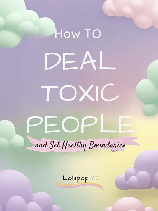 How to Deal with Toxic People and Set Healthy Boundaries