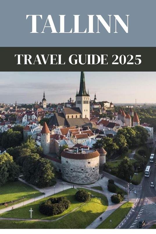 Tallinn Travel Guide 2025 : A Local’s Guide to Estonia’s Enchanting Capital of Towers, Tech & Tradition