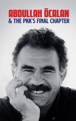 Abdullah Öcalan and the PKK's Final Chapter - Borna Ahadi - cover