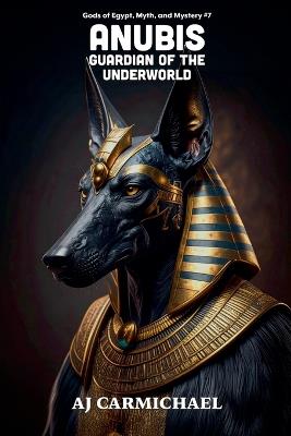 Anubis, Guardian of the Underworld - Aj Carmichael - cover