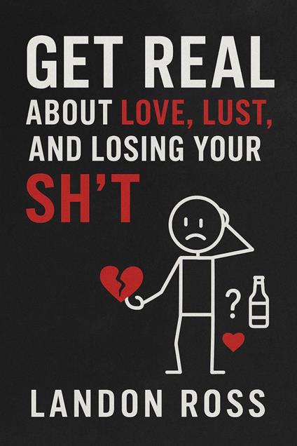 Get Real About Love, Lust, and Losing Your Sh*t A Common Sense Guide to Relationships Without the Bullsht*