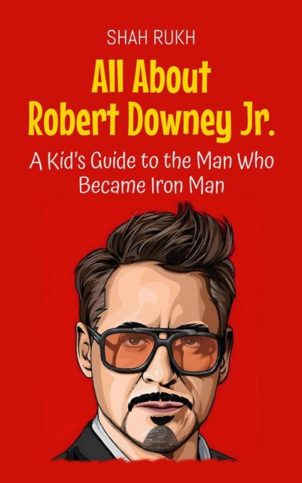All About Robert Downey Jr.: A Kid’s Guide to the Man Who Became Iron Man - Shah Rukh - ebook