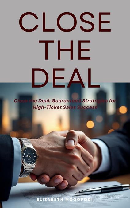 Close the Deal: Guaranteed Strategies for High-Ticket Sales Success
