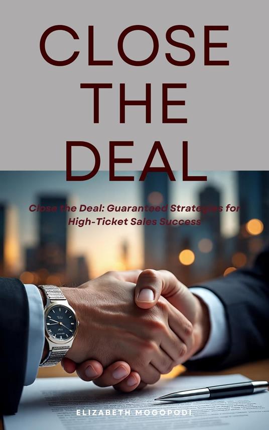 Close the Deal: Guaranteed Strategies for High-Ticket Sales Success