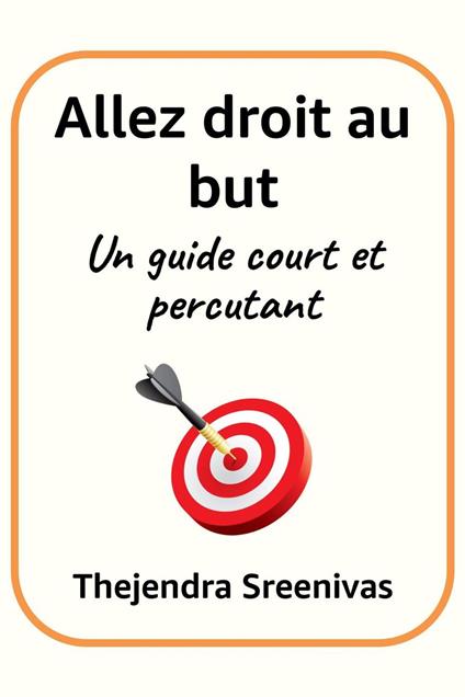 Allez droit au but - Un guide court et percutant